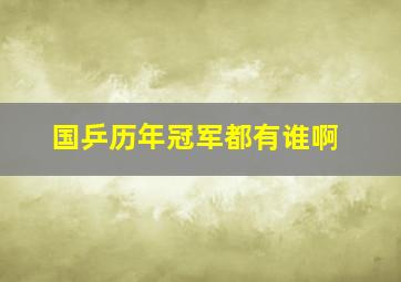 国乒历年冠军都有谁啊