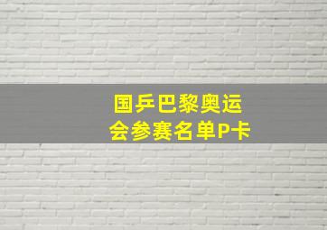 国乒巴黎奥运会参赛名单P卡