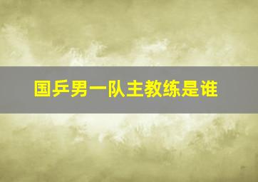 国乒男一队主教练是谁