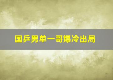 国乒男单一哥爆冷出局