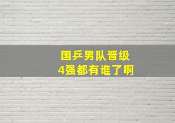 国乒男队晋级4强都有谁了啊