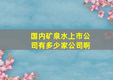 国内矿泉水上市公司有多少家公司啊