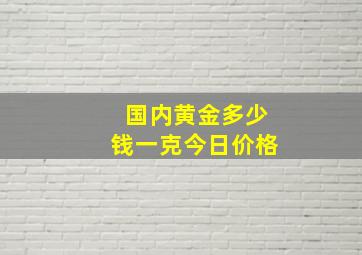 国内黄金多少钱一克今日价格