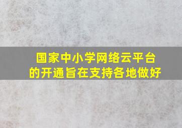 国家中小学网络云平台的开通旨在支持各地做好