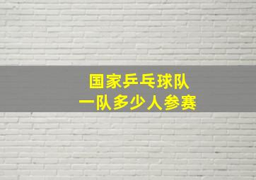 国家乒乓球队一队多少人参赛