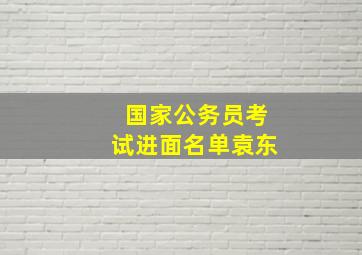 国家公务员考试进面名单袁东