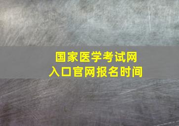 国家医学考试网入口官网报名时间