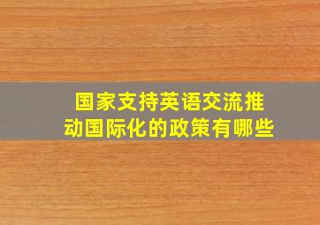 国家支持英语交流推动国际化的政策有哪些