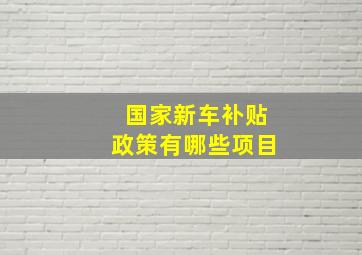 国家新车补贴政策有哪些项目