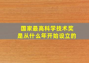 国家最高科学技术奖是从什么年开始设立的