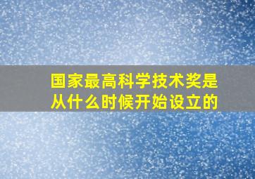 国家最高科学技术奖是从什么时候开始设立的