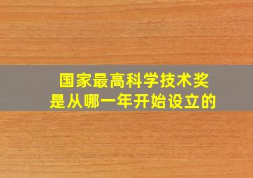 国家最高科学技术奖是从哪一年开始设立的