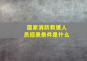 国家消防救援人员招录条件是什么