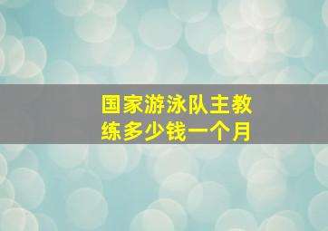 国家游泳队主教练多少钱一个月