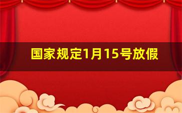 国家规定1月15号放假