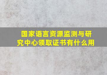 国家语言资源监测与研究中心领取证书有什么用