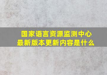 国家语言资源监测中心最新版本更新内容是什么