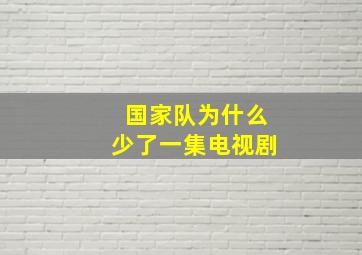 国家队为什么少了一集电视剧