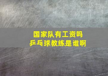 国家队有工资吗乒乓球教练是谁啊