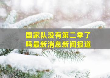 国家队没有第二季了吗最新消息新闻报道