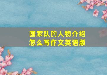 国家队的人物介绍怎么写作文英语版