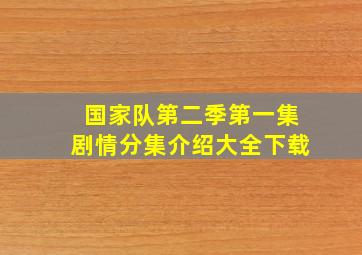 国家队第二季第一集剧情分集介绍大全下载