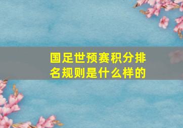 国足世预赛积分排名规则是什么样的