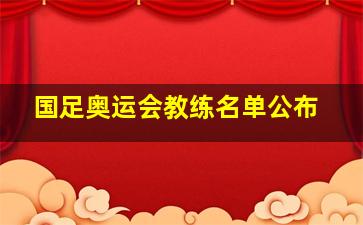 国足奥运会教练名单公布