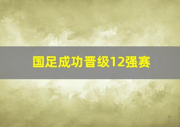 国足成功晋级12强赛