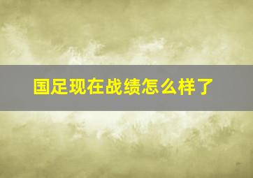 国足现在战绩怎么样了