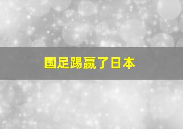 国足踢赢了日本