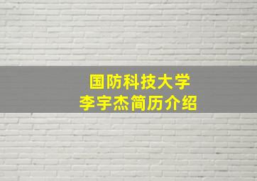 国防科技大学李宇杰简历介绍