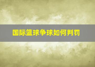 国际篮球争球如何判罚