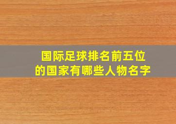 国际足球排名前五位的国家有哪些人物名字