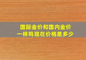 国际金价和国内金价一样吗现在价格是多少