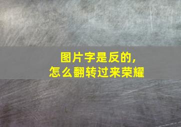 图片字是反的,怎么翻转过来荣耀