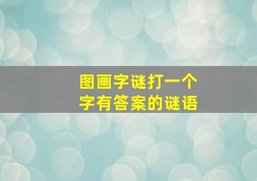 图画字谜打一个字有答案的谜语