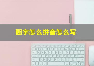 圈字怎么拼音怎么写