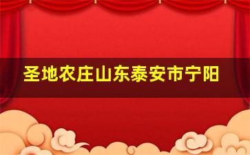 圣地农庄山东泰安市宁阳