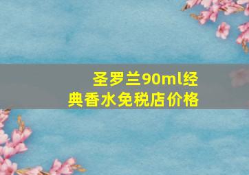 圣罗兰90ml经典香水免税店价格