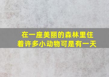 在一座美丽的森林里住着许多小动物可是有一天