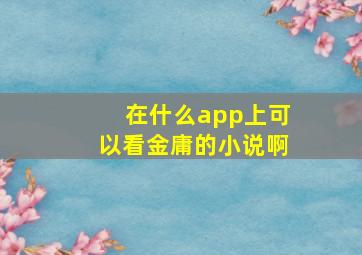 在什么app上可以看金庸的小说啊