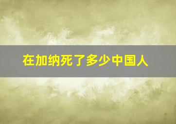 在加纳死了多少中国人