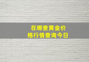 在哪查黄金价格行情查询今日