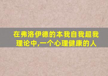 在弗洛伊德的本我自我超我理论中,一个心理健康的人