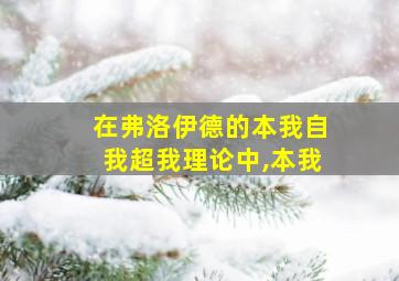 在弗洛伊德的本我自我超我理论中,本我