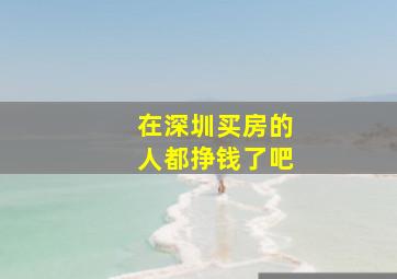 在深圳买房的人都挣钱了吧