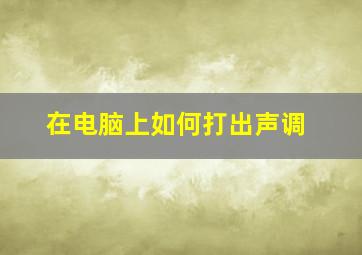 在电脑上如何打出声调