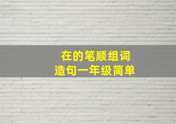 在的笔顺组词造句一年级简单