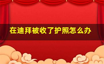 在迪拜被收了护照怎么办